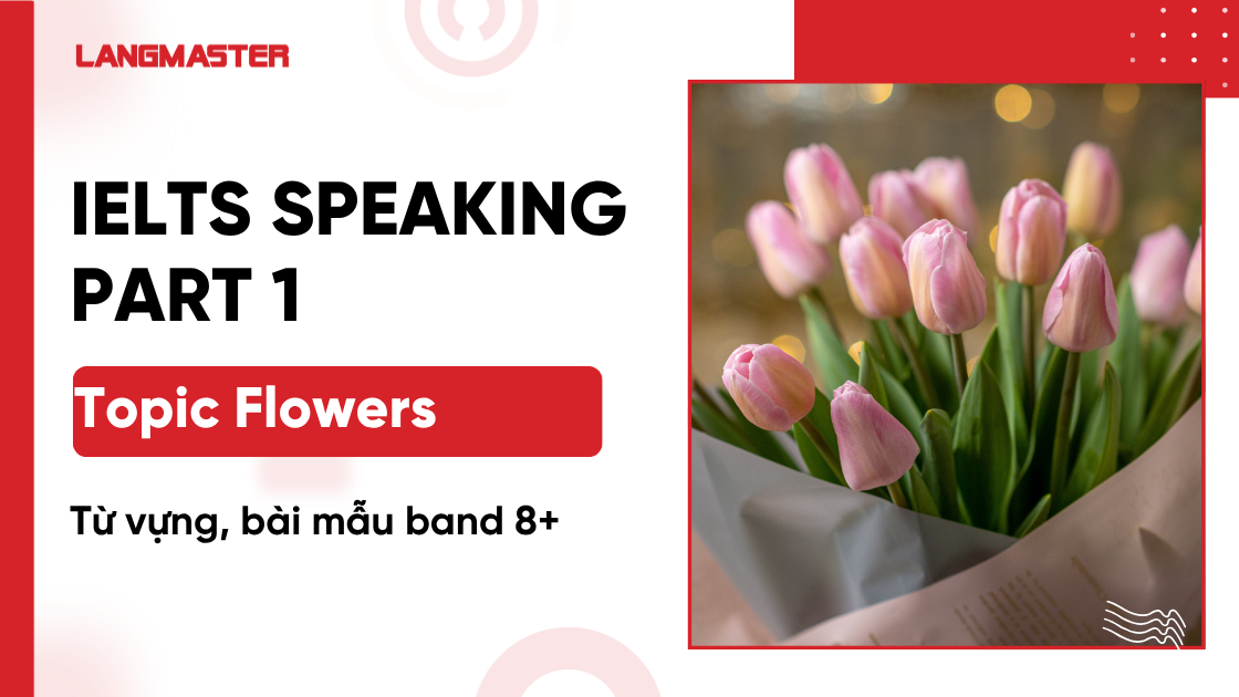 IELTS Speaking Part 1 topic Flowers: Từ vựng, bài mẫu band 8+